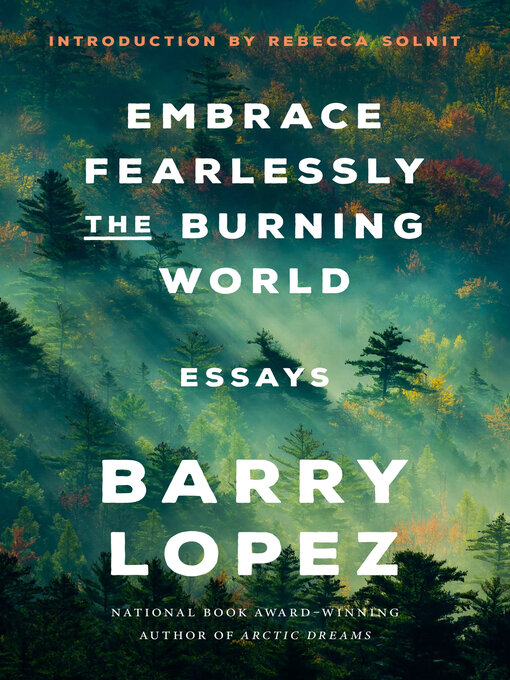 Title details for Embrace Fearlessly the Burning World by Barry Lopez - Wait list
